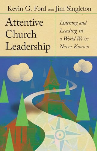Attentive Church Leadership: Listening and Leading in a World We've Never Known (Kindle Edition)