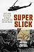 Super Slick: Life and Death in a Huey Helicopter in Vietnam