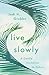 Live Slowly: A Gentle Invit...