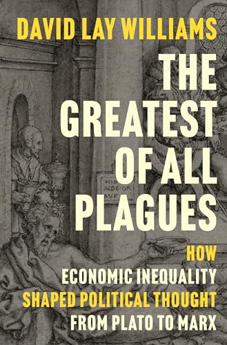 The Greatest of All Plagues: How Economic Inequality Shaped Political Thought from Plato to Marx (Hardcover)