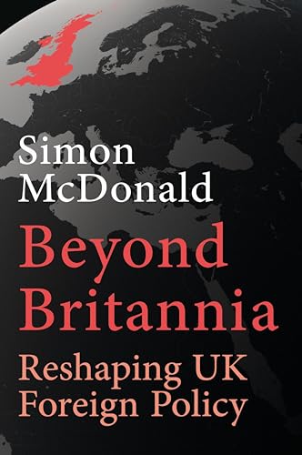 Beyond Britannia: Reshaping UK Foreign Policy (Kindle Edition)