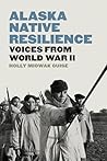 Alaska Native Resilience: Voices from World War II (Indigenous Confluences) Alaska Native Resilience: Voices from World War II (Indigenous Confluences)