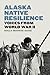 Alaska Native Resilience: Voices from World War II (Indigenous Confluences)