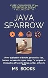 Java sparrow: In this book, I will share the charm of lovebirds with everyone interested, accompanied by photos of our Cinnamon Java sparrow.