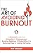 The Art of Avoiding Burnout: A Quickstart Guide from Exhaustion to Empowerment: Boosting Resilience and Productivity while Reducing Stress for Lasting Well-being