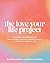 The Love Your Life Project: 40 Days to Prioritize Your Passions, Cultivate Productive Habits, and Refuel with Times of Rest – A Workbook for Christian Women