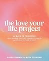 The Love Your Life Project: 40 Days to Prioritize Your Passions, Cultivate Productive Habits, and Refuel with Times of Rest – A Workbook for Christian Women