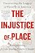 The Injustice of Place: Uncovering the Legacy of Poverty in America