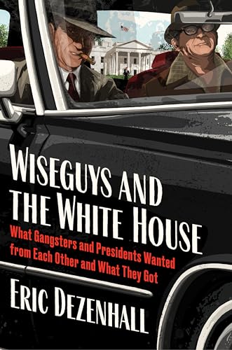 Wiseguys and the White House: Gangsters, Presidents, and the Deals They Made – An Authoritative Exposé of the Mob's Secret Influence on American Political Power (Hardcover)