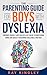 The Parenting Guide for Boys with Dyslexia: Empower Yourself and your Dyslexic Son by Strengthening Bonds and Quickly Overcoming Challenges Together