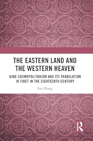 The Eastern Land and the Western Heaven: Qing Cosmopolitanism and its Translation in Tibet in the Eighteenth Century