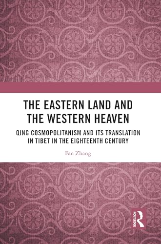 The Eastern Land and the Western Heaven: Qing Cosmopolitanism and its Translation in Tibet in the Eighteenth Century (Kindle Edition)