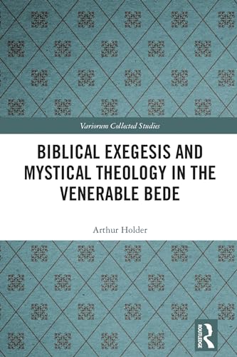 Biblical Exegesis and Mystical Theology in the Venerable Bede (Variorum Collected Studies)