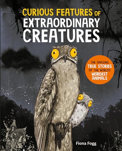 Curious Features of Extraordinary Creatures: The Amazing True Stories of the World’s Weirdest Animals (Hardcover)
