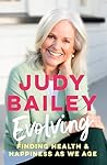 Evolving: The new book by beloved broadcaster Judy Bailey on finding health and happiness as we age