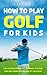How to Play Golf for Kids: ...