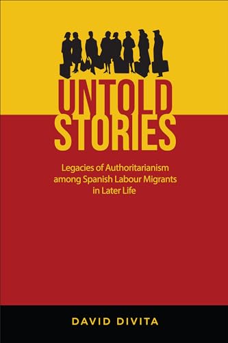 Untold Stories: Legacies of Authoritarianism among Spanish Labour Migrants in Later Life (Anthropological Horizons)