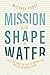 Mission Is the Shape of Water: Learning From the Past to Inform Our Role in the World Today
