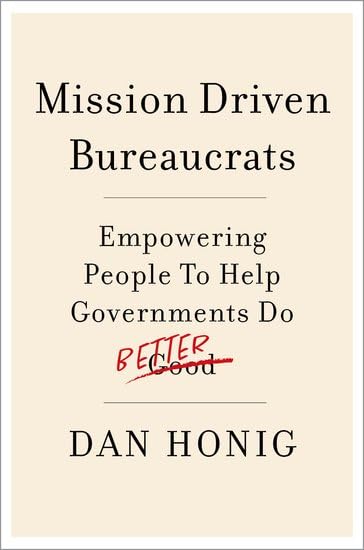 Mission Driven Bureaucrats: Empowering People To Help Government Do Better (Paperback)