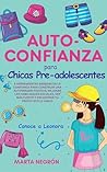Auto-Confianza para Chicas Pre-adolescentes: 5 Herramientas Basadas En La Confianza Para Construir Una Imagen Positiva, Mejorar Las Habilidades ... Encontrar Tu Propio Estilo (Spanish Edition)