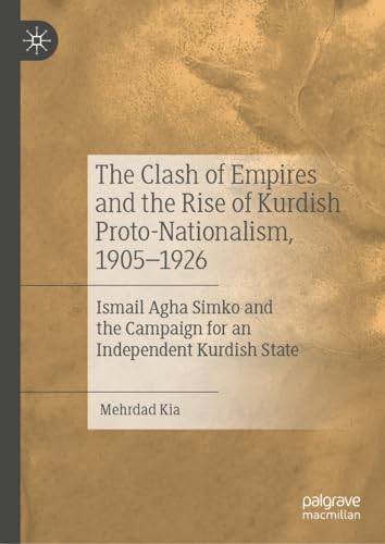 The Clash of Empires and the Rise of Kurdish Proto-Nationalism, 1905–1926: Ismail Agha Simko and the Campaign for an Independent Kurdish State (Kindle Edition)