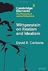 Wittgenstein on Realism and Idealism (Elements in the Philosophy of Ludwig Wittgenstein) Wittgenstein on Realism and Idealism (Elements in the Philosophy of Ludwig Wittgenstein)