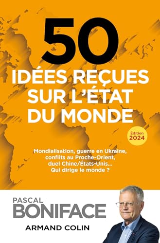 50 idées reçues sur l'état du monde: Mondialisation, guerre en Ukraine, conflits au Proche-Orient, duel Chine/États-Unis (2024)