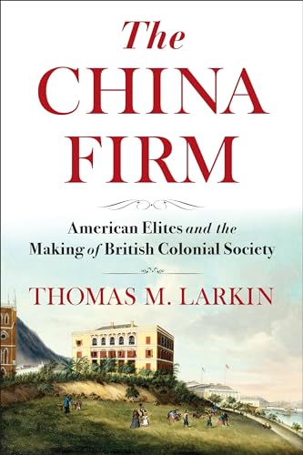 The China Firm: American Elites and the Making of British Colonial Society (Paperback)