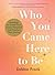 Who You Came Here to Be by Debbie Frank
