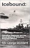 Icebound: Operation Highjump and the Untold Story of America's Antarctic Mission