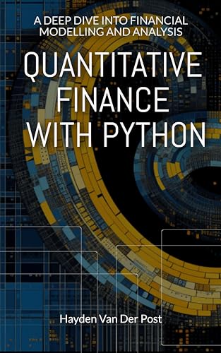 Quantitative Finance with Python: A Deep Dive into Financial Modelling and Analysis (Python for Finance Book 5)