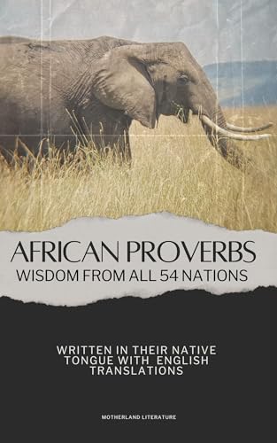 African Proverbs: Wisdom From All 54 Nations - Written In Their Native Tongues With English Translations (Kindle Edition)