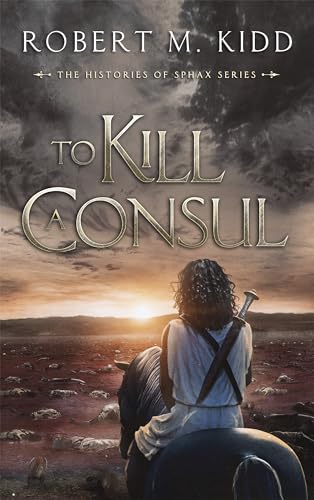To Kill a Consul (The Histories of Sphax Book 4)