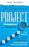 The Dynamic Project Management Handbook: Your Roadmap to Decoding 8 Fundamental Methodologies and Tools to Effectively Deliver Successful Projects The Dynamic Project Management Handbook: Your Roadmap to Decoding 8 Fundamental Methodologies and Tools to Effectively Deliver Successful Projects