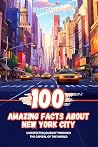 100 Amazing Facts about New York City: Unexpected Journey through the Capital of the World