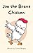Jim the Brave Chicken by Connor Burgess