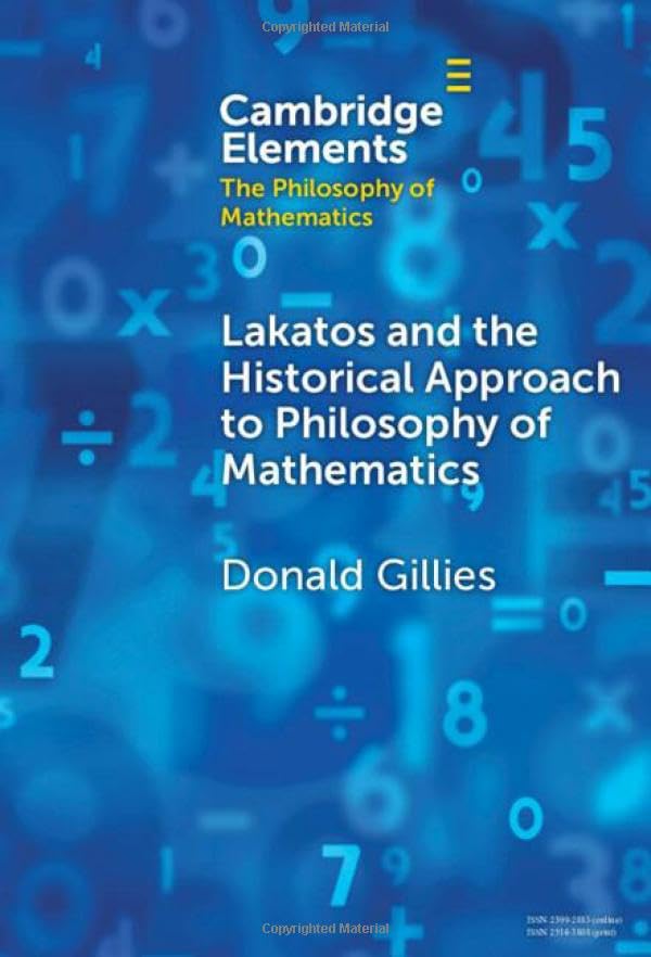 Lakatos and the Historical Approach to Philosophy of Mathematics (Elements in the Philosophy of Mathematics)
