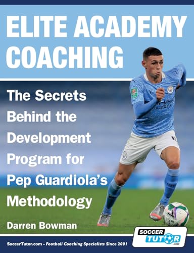 Elite Academy Coaching - The Secrets Behind the Development Program for Pep Guardiola's Methodology (Paperback)