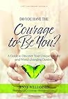 Do You Have the Courage to Be You?: A Guide to Discover Your Unique Identity and World-Changing Destiny Do You Have the Courage to Be You?: A Guide to Discover Your Unique Identity and World-Changing Destiny