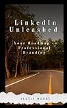 LinkedIn Unleashed: Your Roadmap to Professional Branding LinkedIn Unleashed: Your Roadmap to Professional Branding
