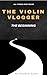 The Violin Vlogger by Sourya Adavi