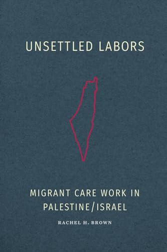 Unsettled Labors: Migrant Care Work in Palestine/Israel (Paperback)