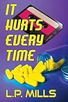 It Hurts Every Time by L P Mills