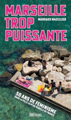 Marseille trop puissante - Cinquante ans de féminismes dans la ville la plus rebelle de France (Paperback)