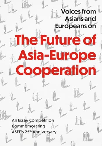 Voices from Asians and Europeans on "The Future of Asia-Europe Cooperation": An Essay Competition to Commemorate ASEF's 25th Anniversary (Kindle Edition)