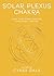 Solar Plexus Chakra: Your Third Energy Center Simplified and Applied (Llewellyn's Chakra Essentials, 3)