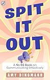 Spit it Out: A No BS Book on Communicating Effectively (No BS Books 2)