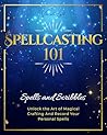SPELLCASTING 101: Spells And Scribbles – Unlock The Art Of Magical Crafting And Record Your Personal Spells