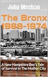 The Bronx 1968-1974: A New Hampshire Boy’s Tale of Survival in The Mother City The Bronx 1968-1974: A New Hampshire Boy’s Tale of Survival in The Mother City