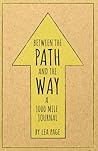 Between the Path and the Way: A Thousand Mile Journal Between the Path and the Way: A Thousand Mile Journal